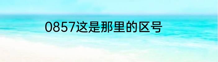 0857这是那里的区号