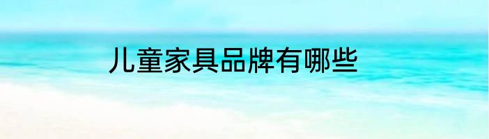 儿童家具品牌有哪些