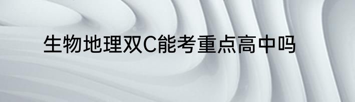 生物地理双C能考重点高中吗
