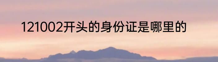 121002开头的身份证是哪里的