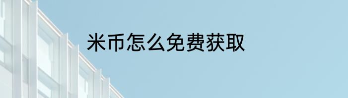 米币怎么免费获取