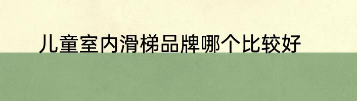 儿童室内滑梯品牌哪个比较好