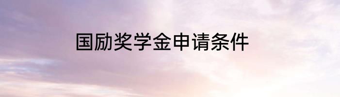 国励奖学金申请条件