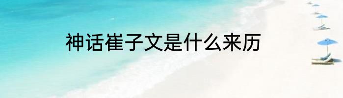 神话崔子文是什么来历