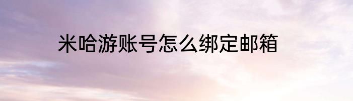 米哈游账号怎么绑定邮箱