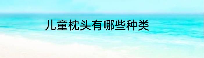 儿童枕头有哪些种类