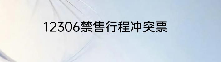 12306禁售行程冲突票
