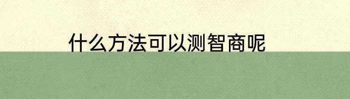 什么方法可以测智商呢