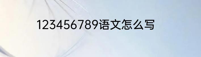 123456789语文怎么写