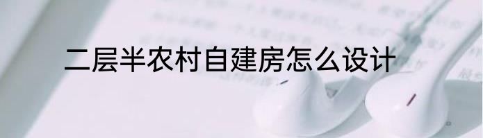 二层半农村自建房怎么设计