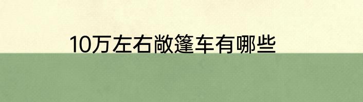 10万左右敞篷车有哪些