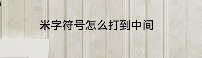 米字符号怎么打到中间
