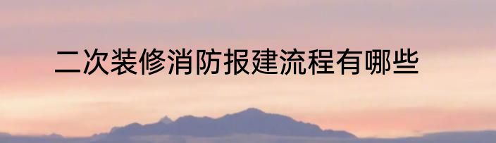 二次装修消防报建流程有哪些