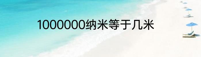 1000000纳米等于几米