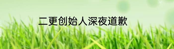 二更创始人深夜道歉