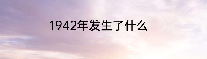 1942年发生了什么