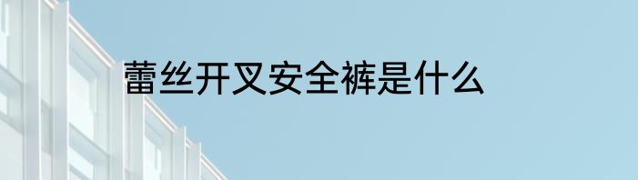 蕾丝开叉安全裤是什么