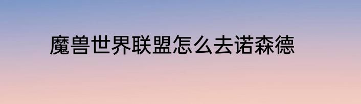 魔兽世界联盟怎么去诺森德