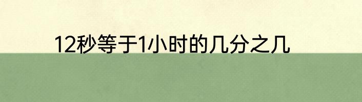 12秒等于1小时的几分之几