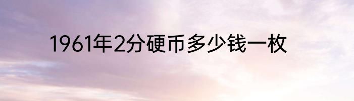 1961年2分硬币多少钱一枚
