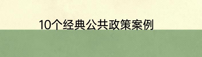 10个经典公共政策案例