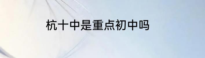 杭十中是重点初中吗