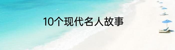 10个现代名人故事