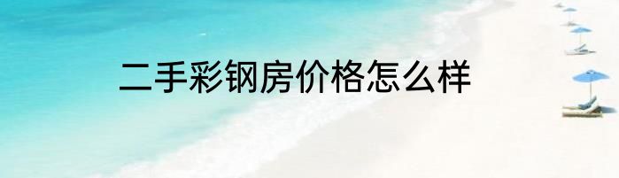 二手彩钢房价格怎么样