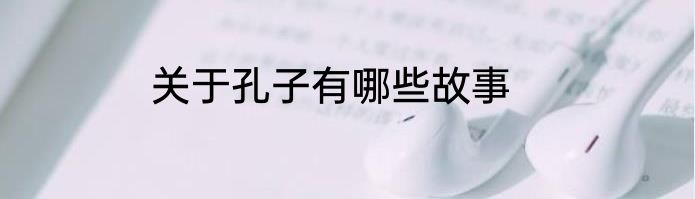 关于孔子有哪些故事