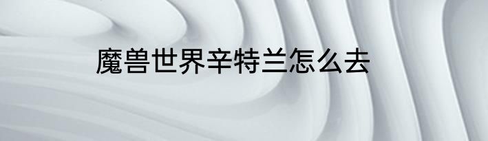 魔兽世界辛特兰怎么去