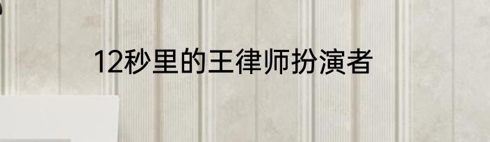 12秒里的王律师扮演者
