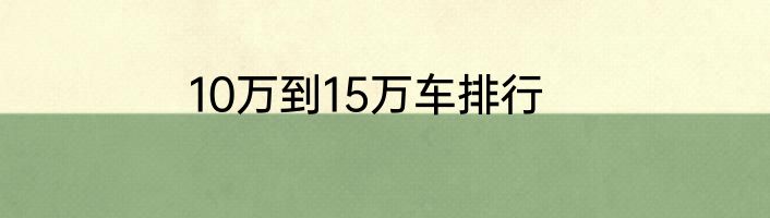 10万到15万车排行