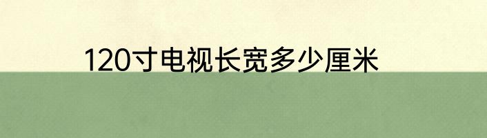 120寸电视长宽多少厘米