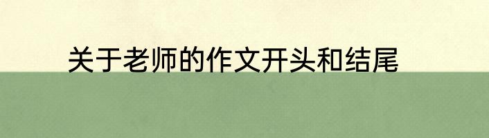 关于老师的作文开头和结尾