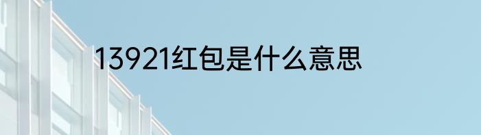 13921红包是什么意思