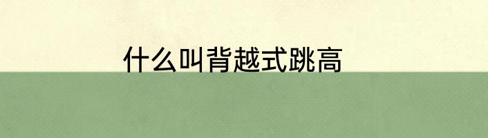 什么叫背越式跳高