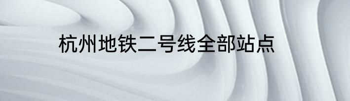 杭州地铁二号线全部站点