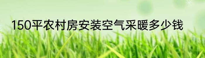 150平农村房安装空气采暖多少钱