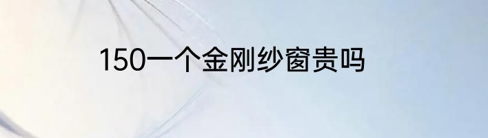 150一个金刚纱窗贵吗
