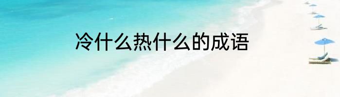 冷什么热什么的成语