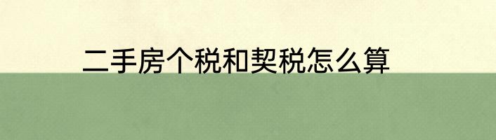 二手房个税和契税怎么算
