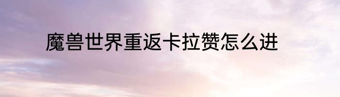 魔兽世界重返卡拉赞怎么进