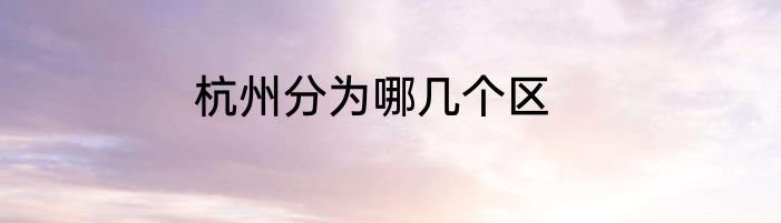 杭州分为哪几个区
