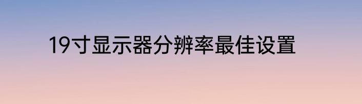 19寸显示器分辨率最佳设置