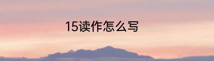 15读作怎么写
