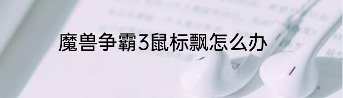 魔兽争霸3鼠标飘怎么办