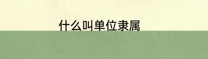 什么叫单位隶属