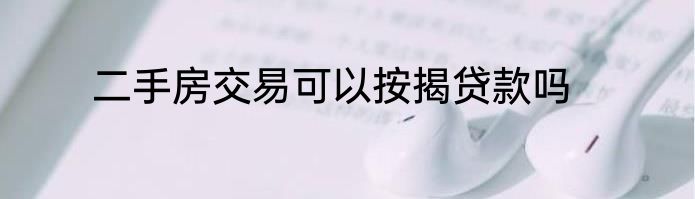 二手房交易可以按揭贷款吗