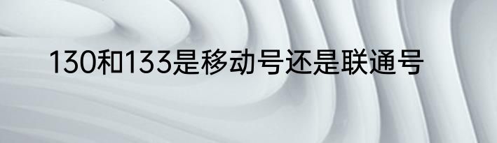 130和133是移动号还是联通号