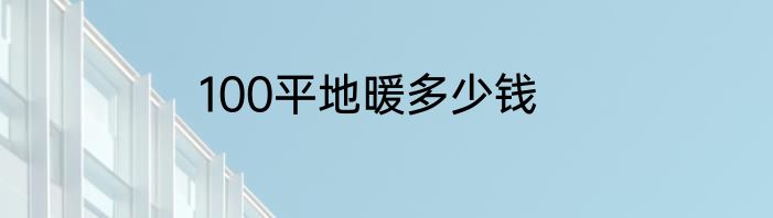 100平地暖多少钱
